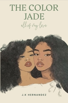 The Color Jade: all of my love by Hernandez, J. K.