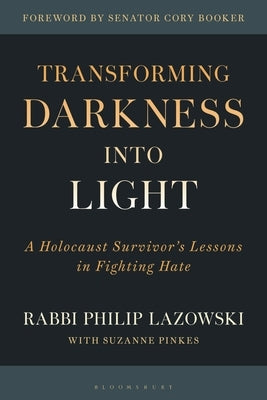 Transforming Darkness Into Light: A Holocaust Survivor's Lessons in Fighting Hate by Lazowski, Philip