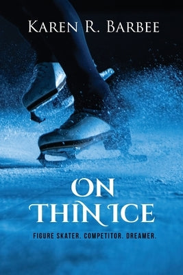 On Thin Ice: Figure Skater. Competitor. Dreamer. by Barbee, Karen R.