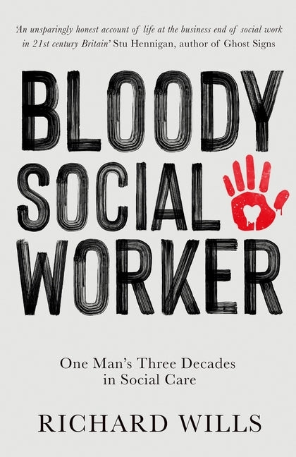 Bloody Social Worker: One Man's Three Decades in Social Care by Wills, Richard