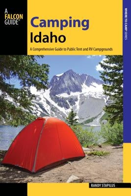 Camping Idaho: A Comprehensive Guide to Public Tent and RV Campgrounds by Stapilus, Randy