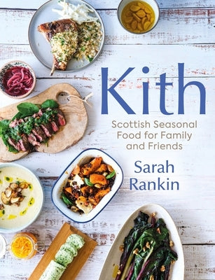 Kith: Scottish Seasonal Food for Family and Friends (from Masterchef Finalist Sarah Rankin) by Rankin, Sarah