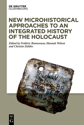 New Microhistorical Approaches to an Integrated History of the Holocaust by Bonnesoeur, Fr&#195;&#169;d&#195;&#169;ric