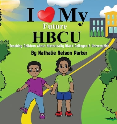 I Love my Future HBCU: Teaching Children About Historically Black Colleges & Universities by Nelson Parker, Nathalie