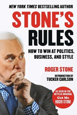 Stone's Rules: How to Win at Politics, Business, and Style by Stone, Roger