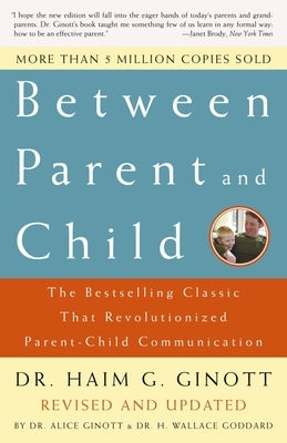 Between Parent and Child: Revised and Updated: The Bestselling Classic That Revolutionized Parent-Child Communication by Ginott, Haim G.