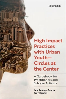 High Impact Practices with Urban Youth--Circles at the Center: A Guidebook for Practitioners and Scholar-Activists by Searcy, Yan Dominic