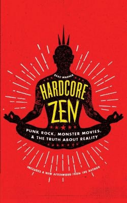 Hardcore Zen: Punk Rock, Monster Movies and the Truth about Reality by Warner, Brad