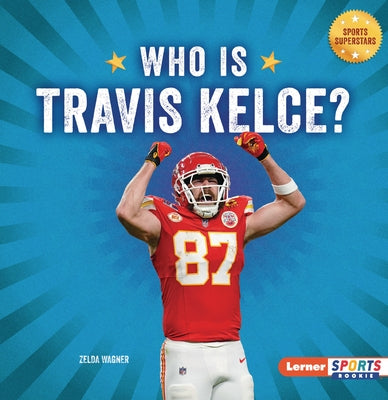 Who Is Travis Kelce?: Kansas City Chiefs Superstar by Wagner, Zelda