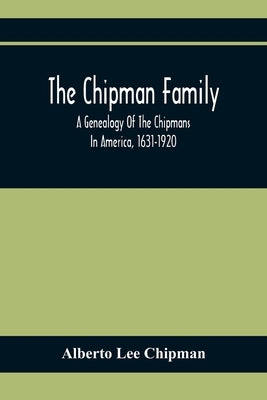 The Chipman Family, A Genealogy Of The Chipmans In America, 1631-1920 by Lee Chipman, Alberto