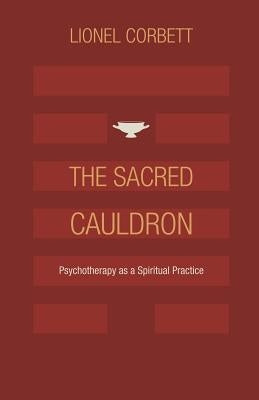 The Sacred Cauldron: Psychotherapy as a Spiritual Practice by Corbett, Lionel