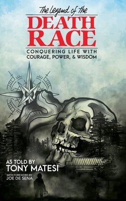 Legend of the Death Race: Conquering Life with Courage, Power, & Wisdom by Matesi, Tony