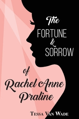 The Fortune and Sorrow of Rachel Anne Praline by Van Wade, Tessa