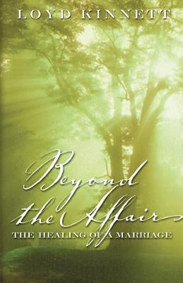 Beyond the Affair: The Healing of a Marriage by Kinnett, Loyd N.