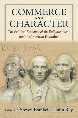 Commerce and Character: The Political Economy of the Enlightenment and the American Founding by Frankel, Steven