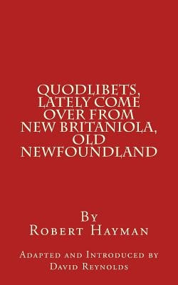 Quodlibets, Lately Come Over from New Britaniola, Old Newfoundland by Reynolds, David