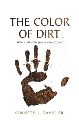 The Color of Dirt: Where Did White People Come From? by Davis, Kenneth L.