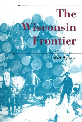 The Wisconsin Frontier by Wyman, Mark