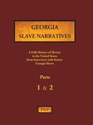 Georgia Slave Narratives - Parts 1 & 2: A Folk History of Slavery in the United States from Interviews with Former Slaves by Federal Writers' Project (Fwp)