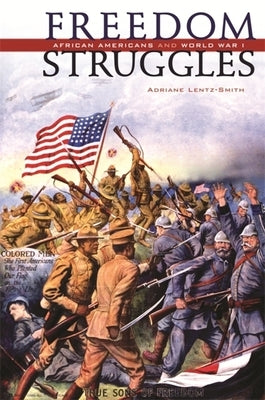 Freedom Struggles: African Americans and World War I by Lentz-Smith, Adriane