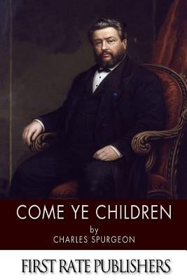 Come Ye Children by Spurgeon, Charles