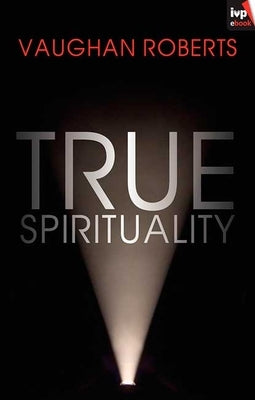 True Spirituality: The Challenge of 1 Corinthians for the 21st Century Church by Roberts, Vaughan