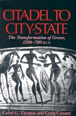 Citadel to City-State: The Transformation of Greece, 1200-700 B.C.E. by Thomas, Carol G.