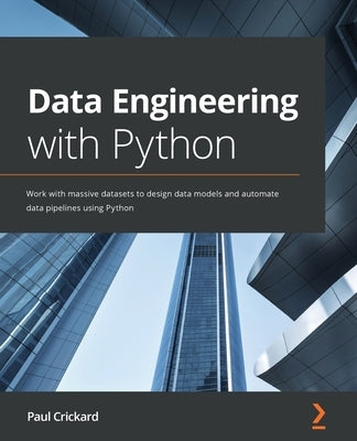 Data Engineering with Python: Work with massive datasets to design data models and automate data pipelines using Python by Crickard, Paul