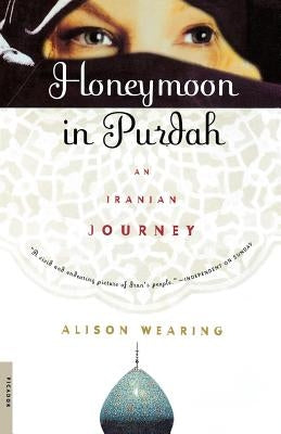 Honeymoon in Purdah: An Iranian Journey by Wearing, Alison