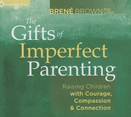 The Gifts of Imperfect Parenting: Raising Children with Courage, Compassion, and Connection by Brown, Bren&#195;&#169;