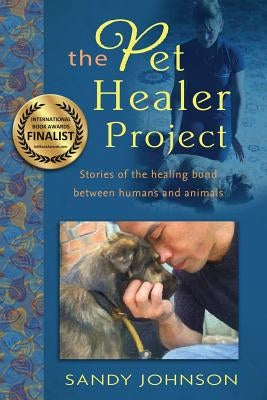 The Pet Healer Project: Stories of the Healing Bond Between Humans and Animals by Johnson, Sandy