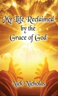 My Life Reclaimed: by the Grace of God by Nicholas, Nick