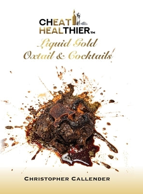 Cheat Healthier Liquid Gold: Oxtail & Cocktails by Callender, Christopher