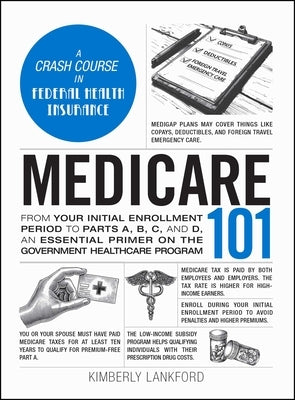 Medicare 101: From Your Initial Enrollment Period to Parts A, B, C, and D, an Essential Primer on the Government Healthcare Program by Lankford, Kimberly