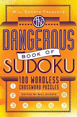 Will Shortz Presents the Dangerous Book of Sudoku: 100 Devilishly Difficult Puzzles by Shortz, Will