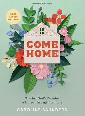 Come Home - Bible Study Book with Video Access: Tracing God's Promise of Home Through Scripture by Saunders, Caroline