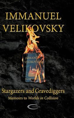 Stargazers and Gravediggers: Memoirs to Worlds in Collision by Velikovsky, Immanuel