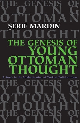 Genesis of Young Ottoman Thought: A Study in the Modernization of Turkish Political Ideas (Revised) by Mardin, Serif