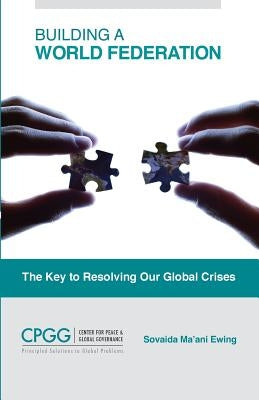 Building a World Federation: The Key to Resolving Our Global Crises by Ma'ani Ewing, Sovaida