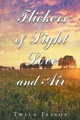 Flickers of Light, Love, and Air by Jessop, Twila