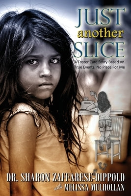 Just Another Slice-A Foster Care Story Based on True Events. No Place For Me Series by Zaffarese-Dippold, Sharon