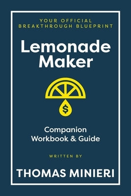 Lemonade Maker Workbook & Strategy Guide: The Entrepreneur Breakthrough Blueprint by Minieri, Thomas