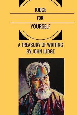 Judge for Yourself: A Treasury of Writing by John Judge by Thomas, Kenn