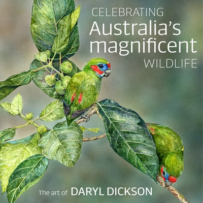 Celebrating Australia's Magnificent Wildlife: The Art of Daryl Dickson by Dickson, Daryl