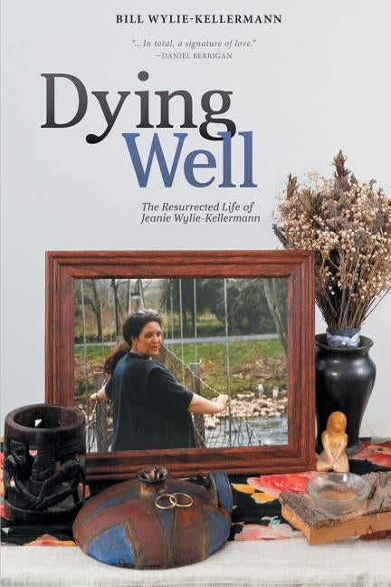 Dying Well: The Resurrected Life of Jeanie Wylie-Kellermann by Wylie-Kellermann, Bill