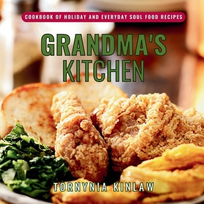 Grandma's Kitchen: Cookbook of Holiday and Everyday Soul Food Recipes by Kinlaw, Tornynia