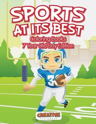 Sports At Its Best - Coloring Books 7 Year Old Boy Edition by Creative Playbooks