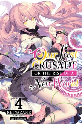 Our Last Crusade or the Rise of a New World, Vol. 4 by Sazane, Kei