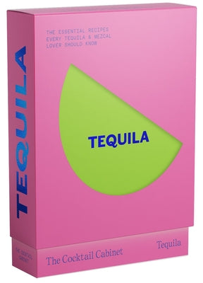 The Cocktail Cabinet: Tequila: The Essential Drinks Every Tequila & Mezcal Lover Should Know by Newman, Kara
