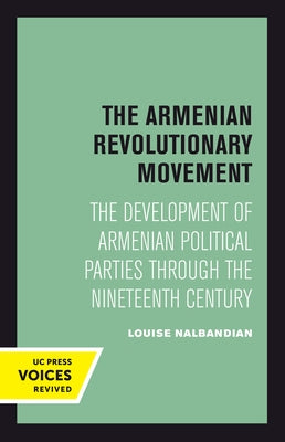 The Armenian Revolutionary Movement: The Development of Armenian Political Parties Through the Nineteenth Century by Nalbandian, Louise